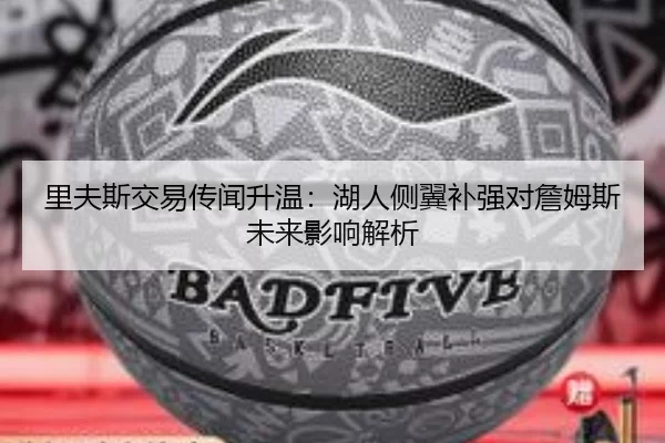 里夫斯交易传闻升温：湖人侧翼补强对詹姆斯未来影响解析